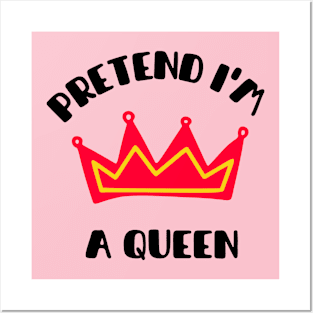 Pretend im a queen Posters and Art